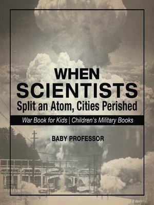 cover image of When Scientists Split an Atom, Cities Perished